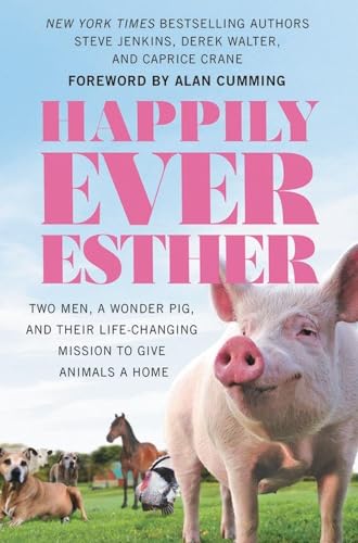 Happily Ever Esther: Two Men, a Wonder Pig, and Their Life-Changing Mission to Give Animals a Home von Grand Central Publishing